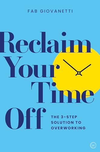 Reclaim Your Time Off: The 3-step Solution to Overworking