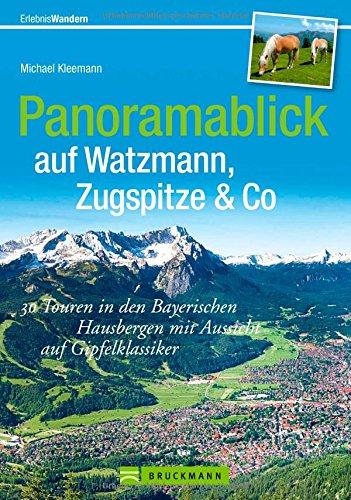 Wandern in den Bayerischen Alpen:  40 Touren in den Bayerischen Hausbergen mit Aussicht auf Gipfelklassiker - Panoramablick auf Watzmann, Zugspitze & ... mit Panoramawanderungen (Erlebnis Wandern)