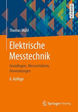 Elektrische Messtechnik: Grundlagen, Messverfahren, Anwendungen