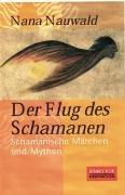 Der Flug des Schamanen: Schamanische Märchen und Mythen