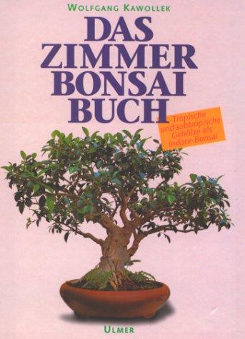 Das Zimmerbonsai-Buch. Tropische und subtropische Gehölze als Indoor-Bonsai