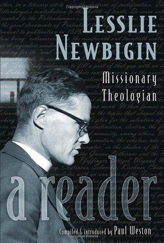 Lesslie Newbigin: Missionary Theologian: A Reader