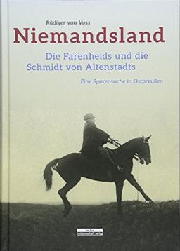 Niemandsland: Die Farenheids und die Schmidt von Altenstadts. Eine Spurensuche in Ostpreußen