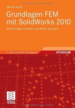 Grundlagen FEM mit SolidWorks 2010: Berechnungen verstehen und effektiv anwenden