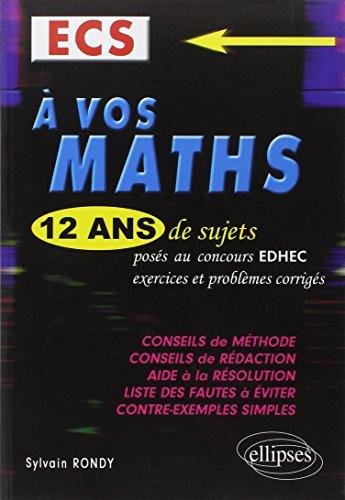 A vos maths, ECS : 12 ans de sujets corrigés posés aux concours EDHEC de 2002 à 2013 : exercices et problèmes corrigés