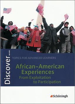 Discover...Topics for Advanced Learners: Discover: African-American Experiences - From Exploitation to Participation: Schülerheft