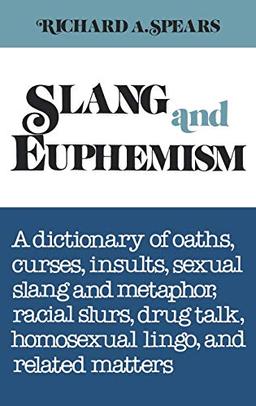 Slang and Euphemism: A Dictionary of Oaths, Curses, Insults, Sexual Slang and Metaphor, Racial Slurs, Drug Talk, Homosexual Lingo, and Rela