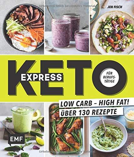 Express-Keto für Berufstätige – Schnelle ketogene Küche: Low Carb – High Fat! Über 130 Rezepte