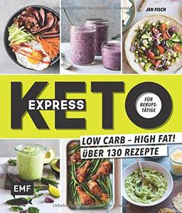 Express-Keto für Berufstätige – Schnelle ketogene Küche: Low Carb – High Fat! Über 130 Rezepte