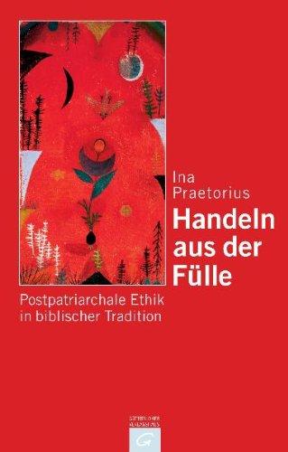 Handeln aus der Fülle: Postpatriarchale Ethik in biblischer Tradition: Postpatriachale Ethik in biblischer Tradition