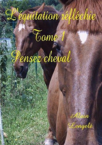 L'équitation réfléchie : Tome 1 : Pensez cheval