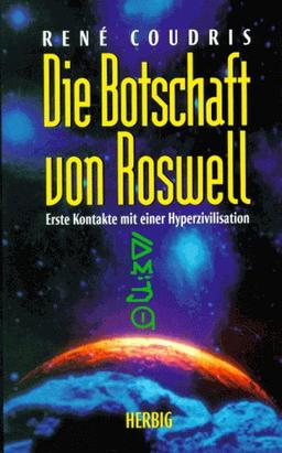 Die Botschaft von Roswell. Erste Kontakte mit einer Hyperzivilisation