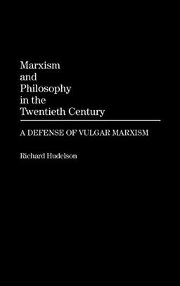 Marxism and Philosophy in the Twentieth Century: A Defense of Vulgar Marxism