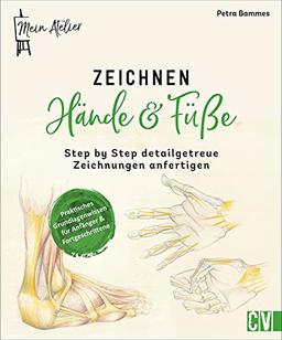 Zeichnen lernen: Mein Atelier Zeichnen Hände & Füße. Step by Step detailgetreue Zeichnungen anfertigen. Kompaktes Anleitungsbuch für Anfänger und Fortgeschrittene.