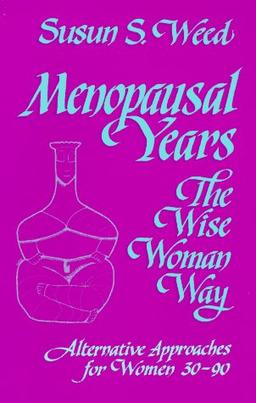 Menopausal Years: The Wise Woman Way, Alternative Approaches for Women 30-90 (Wise Woman Ways)