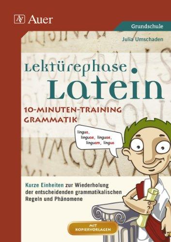 Lektürephase Latein: 10-Minuten-Training Grammatik: Kurze Einheiten zur Wiederholung der entschei denden grammatikalischen Regeln und Phänomene (8. bis 13. Klasse)