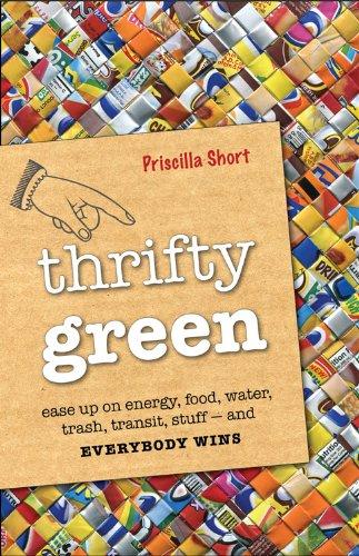 Thrifty Green: Ease Up on Energy, Food, Water, Trash, Transit, Stuff and Everybody Wins