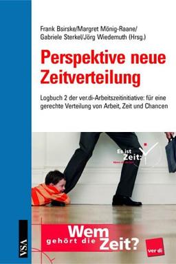 Perspektive neue Zeitverteilung. Logbuch 2 der ver.di Arbeitszueitiniative: für eine gerechte Verteiuilung von Arbeit, Zeit und Chancen