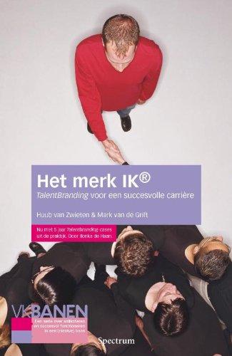 Het merk ik / druk 11: TalentBranding voor een succesvolle carriere. Nu met 5 jaar TalentBranding-cases uit de praktijk