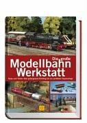 Die große Modellbahn-Werkstatt. Tipps und Tricks: Vom gelungenen Einstieg bis zur perfekten Superanlage