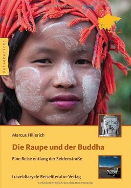 Die Raupe und der Buddha: Eine Reise entlang der Seidenstraße