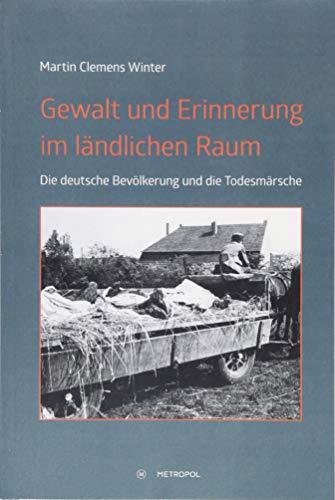 Gewalt und Erinnerung im ländlichen Raum: Die deutsche Bevölkerung und die Todesmärsche