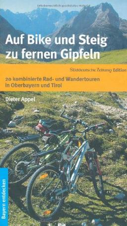 Auf Bike und Steig zu fernen Gipfeln: 20 kombinierte Rad- und Wandertouren in Oberbayern und Tirol