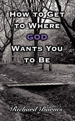 How to Get to Where GOD Wants You to Be