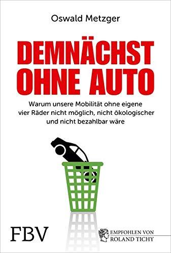 Demnächst ohne Auto: Warum unsere Mobilität ohne eigene vier Räder nicht möglich, nicht ökologischer und nicht bezahlbar wäre