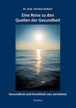 Eine Reise zu den Quellen der Gesundheit: Gesundheit und Krankheit neu verstehen