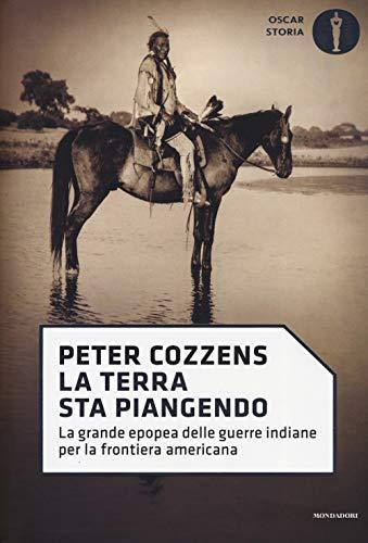 La terra sta piangendo. La grande epopea delle guerre indiane per la frontiera americana (Oscar storia, Band 164)