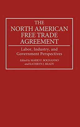 The North American Free Trade Agreement: Labor, Industry, and Government Perspectives