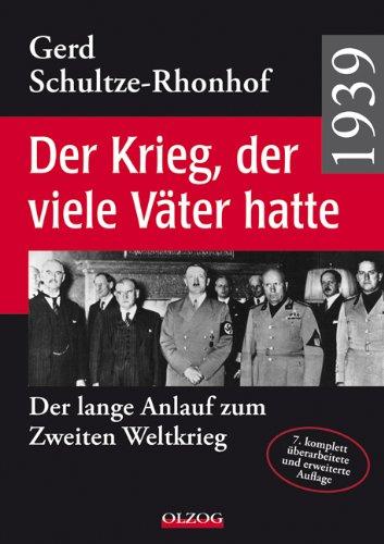 1939 - Der Krieg, der viele Väter hatte: Der lange Anlauf zum Zweiten Weltkrieg