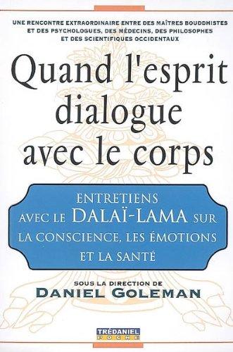 Quand l'esprit dialogue avec le corps : entretiens avec le dalaï-lama sur la conscience, les émotions et la santé