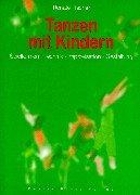 Tanzen mit Kindern: Spielformen - Technik - Improvisation - Gestaltung