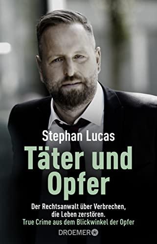 Täter und Opfer: Der Rechtsanwalt über Verbrechen, die Leben zerstören. True Crime aus dem Blickwinkel der Opfer