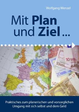 Mit Plan und Ziel: Praktisches zum planerischen und vorsorglichen Umgang mitb sich selbst und dem Geld