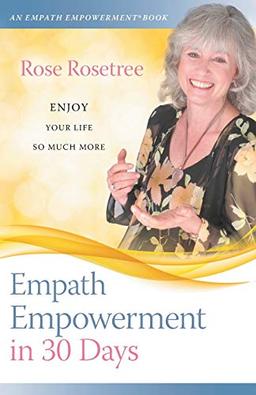 Empath Empowerment in 30 Days: Enjoy your life so much more! (An Empath Empowerment(R) Book, Band 1)