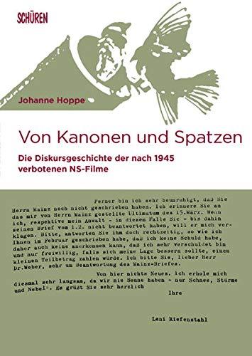 Von Kanonen und Spatzen: Die Diskursgeschichte der nach 1945 verbotenen NS-Filme (Marburger Schriften zur Medienforschung)