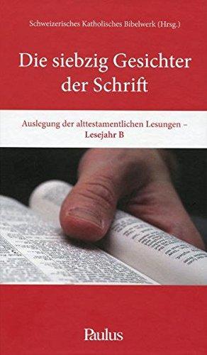 Die Siebzig Gesichter der Schrift: Auslegung der alttestamentlichen Lesungen - Lesejahr B