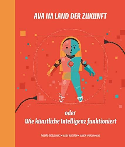 Ava im Land der Zukunft oder Wie künstliche Intelligenz funktioniert (Ava - Kindersachbücher)