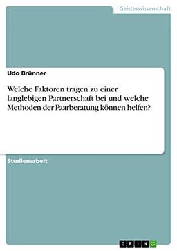 Welche Faktoren tragen zu einer langlebigen Partnerschaft bei und welche Methoden der Paarberatung können helfen?