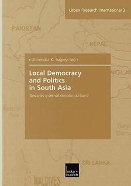 Local Democracy and Politics in South Asia: Towards Internal Decolonization? (Urban and Regional Research International) (German Edition) (Urban and Regional Research International, 3, Band 3)