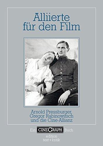 Alliierte für den Film: Arnold Pressburger, Gregor Rabinowitsch und die Cine-Allianz (Ein CineGraph Buch)