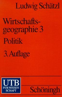 Wirtschaftsgeographie: Wirtschaftsgeographie III. Politik: Bd 3 (Uni-Taschenbücher S)