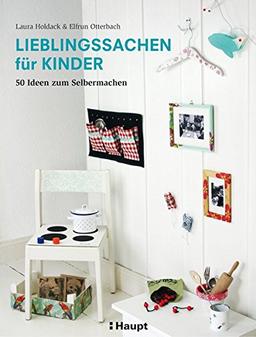 Lieblingssachen für Kinder: 50 Ideen zum Selbermachen