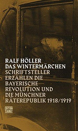 Das Wintermärchen: Schriftsteller erzählen die bayerische Revolution und die Münchner Räterepublik1918/1919 (Critica Diabolis)