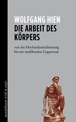 Die Arbeit des Körpers: von der Hochindustrialisierung bis zur neoliberalen Gegenwart (kritik & utopie)