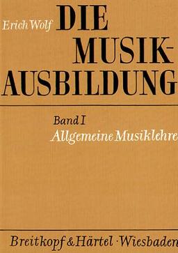 Die Musikausbildung, Bd.1, Allgemeine Musiklehre: Eine musikalische Grundausbildung für jeden Anfänger