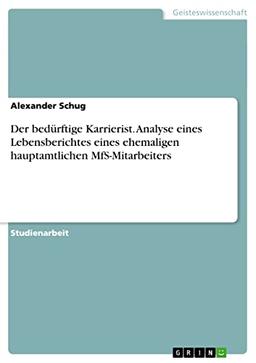 Der bedürftige Karrierist. Analyse eines Lebensberichtes eines ehemaligen hauptamtlichen MfS-Mitarbeiters